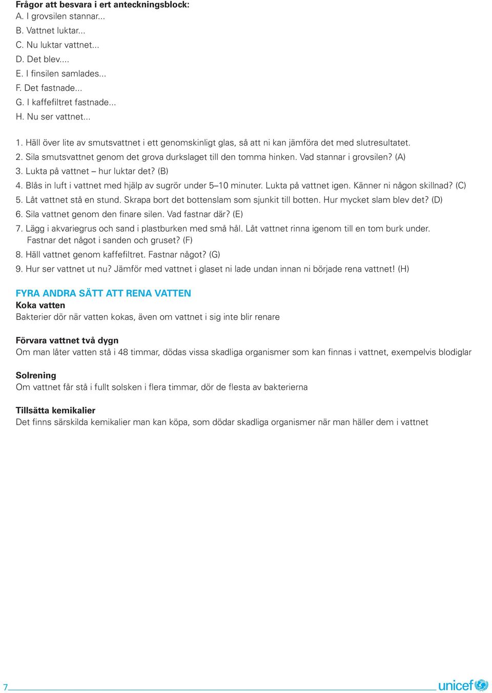 Sila smutsvattnet genom det grova durkslaget till den tomma hinken. Vad stannar i grovsilen? (A) 3. Lukta på vattnet hur luktar det? (B) 4.