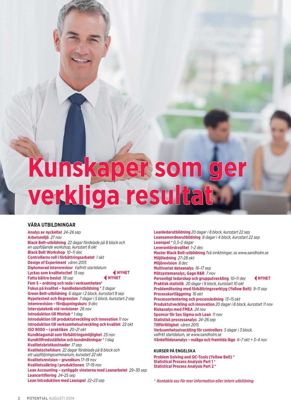 beslut 18 sep Fem S ordning och reda i verksamheten* Fokus på kvalitet handledarutbildning * 3 dagar NYHET NYHET Green Belt-utbildning 6 dagar i 2 block, kursstart 9 sep Hypotestest och Regression 7