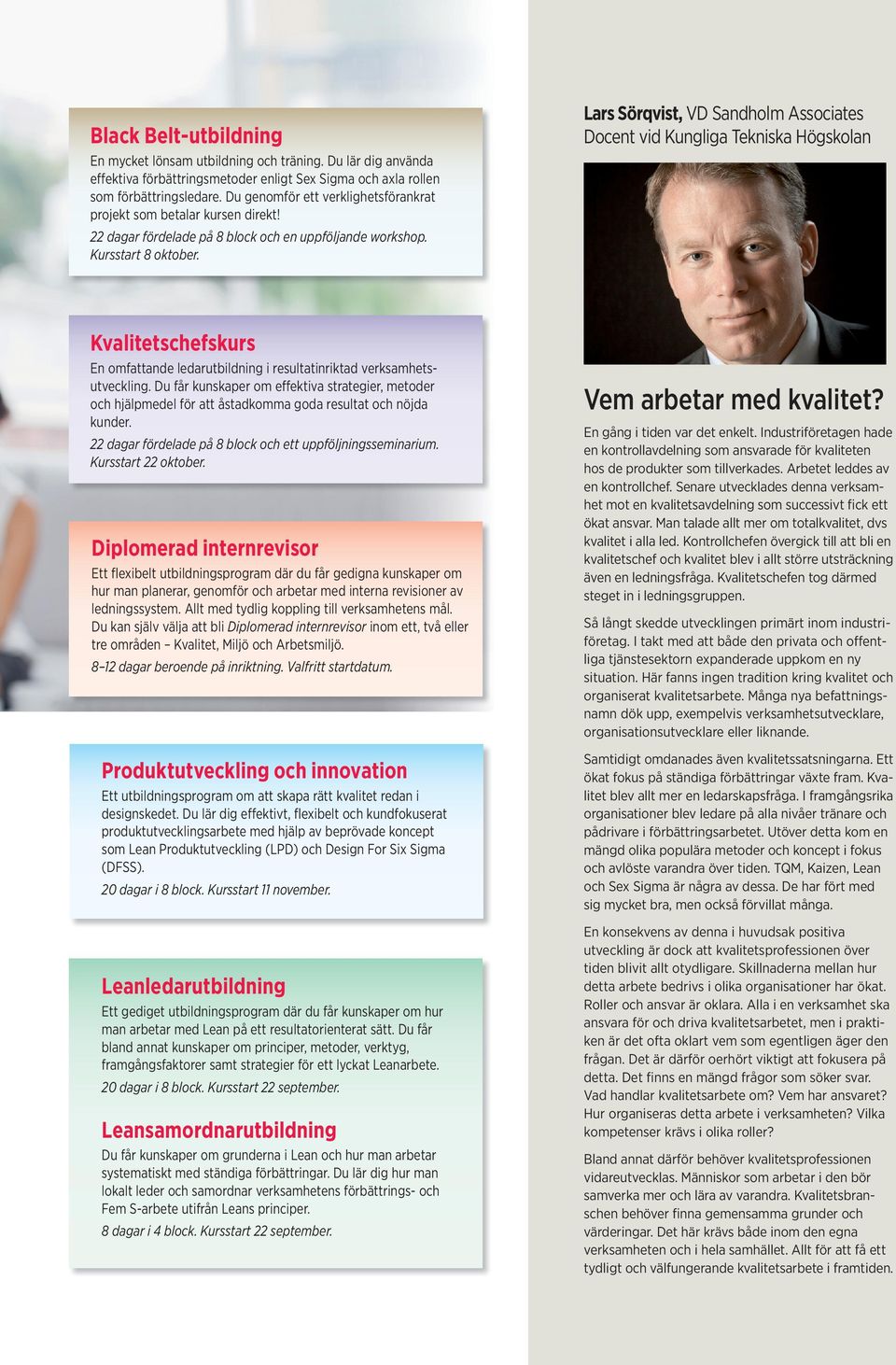 Lars Sörqvist, VD Sandholm Associates Docent vid Kungliga Tekniska Högskolan Kvalitetschefskurs En omfattande ledarutbildning i resultatinriktad verksamhetsutveckling.