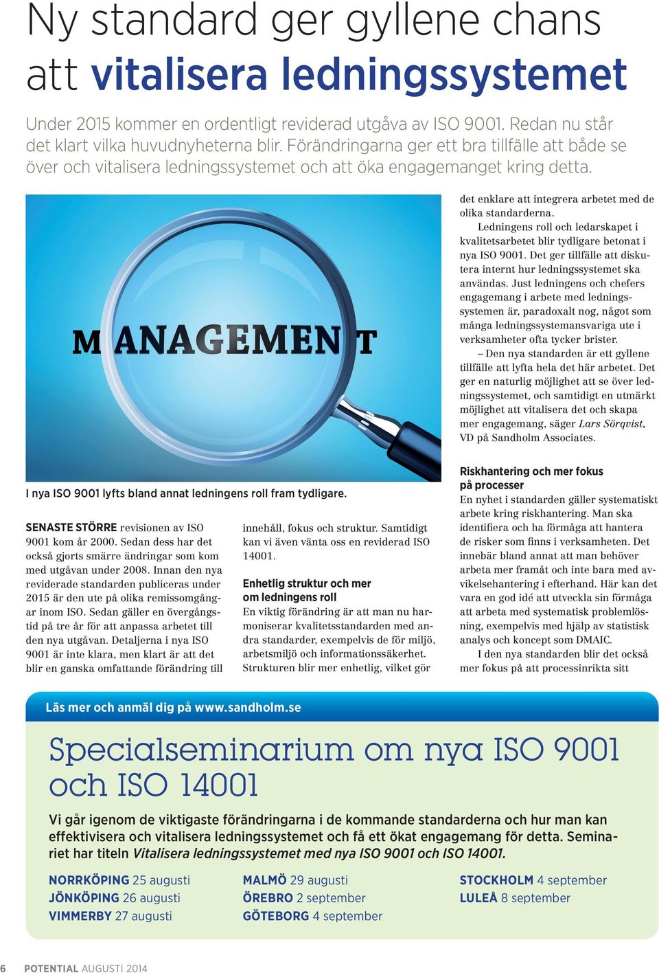 Ledningens roll och ledarskapet i kvalitetsarbetet blir tydligare betonat i nya ISO 9001. Det ger tillfälle att diskutera internt hur ledningssystemet ska användas.