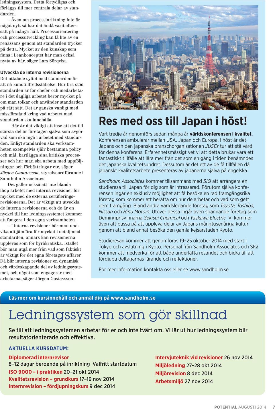 Mycket av den kunskap som finns i Leankonceptet har man också nytta av här, säger Lars Sörqvist. Utveckla de interna revisionerna Det uttalade syftet med standarden är att nå kundtillfredsställelse.