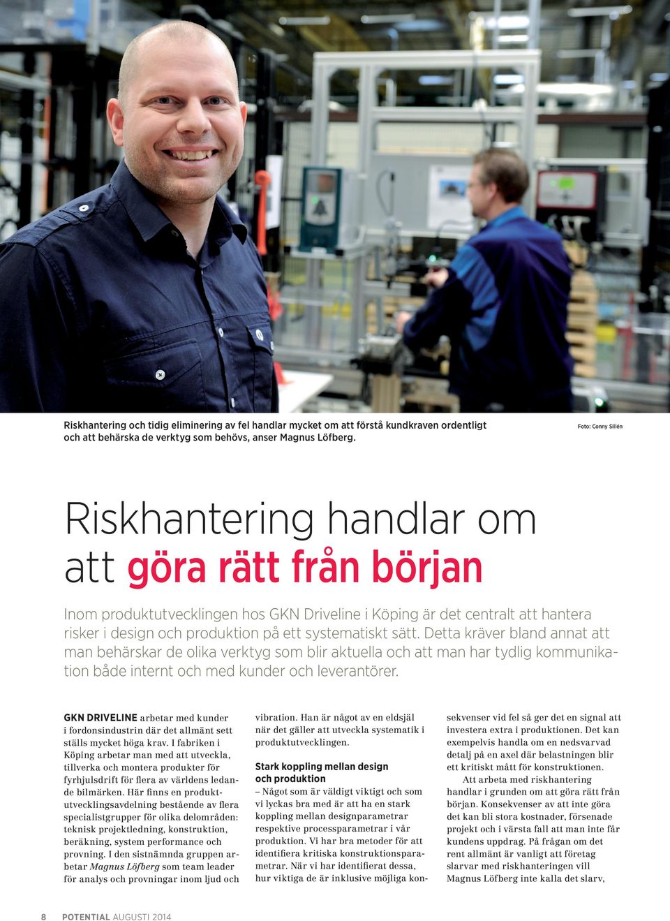 systematiskt sätt. Detta kräver bland annat att man behärskar de olika verktyg som blir aktuella och att man har tydlig kommunikation både internt och med kunder och leverantörer.