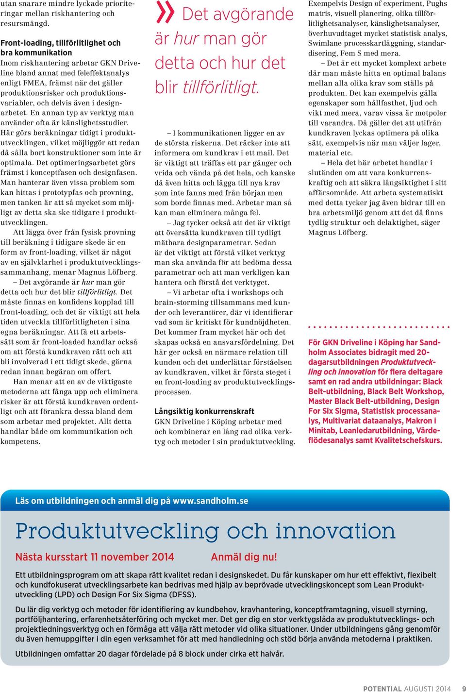 produktionsvariabler, och delvis även i designarbetet. En annan typ av verktyg man använder ofta är känslighetsstudier.
