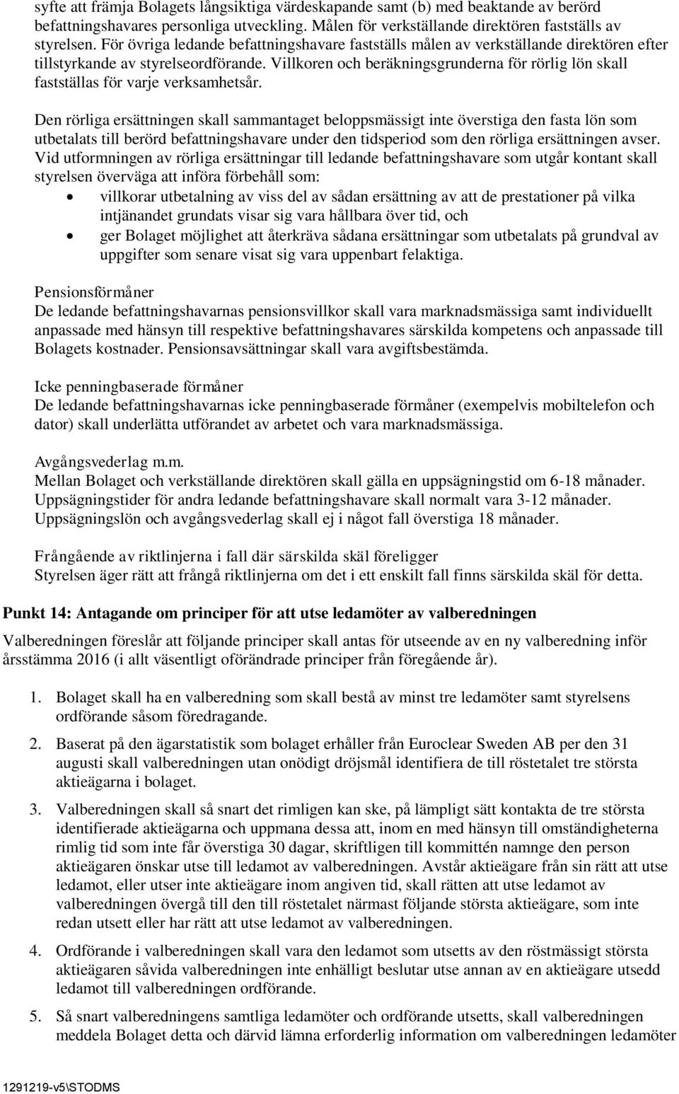 Villkoren och beräkningsgrunderna för rörlig lön skall fastställas för varje verksamhetsår.