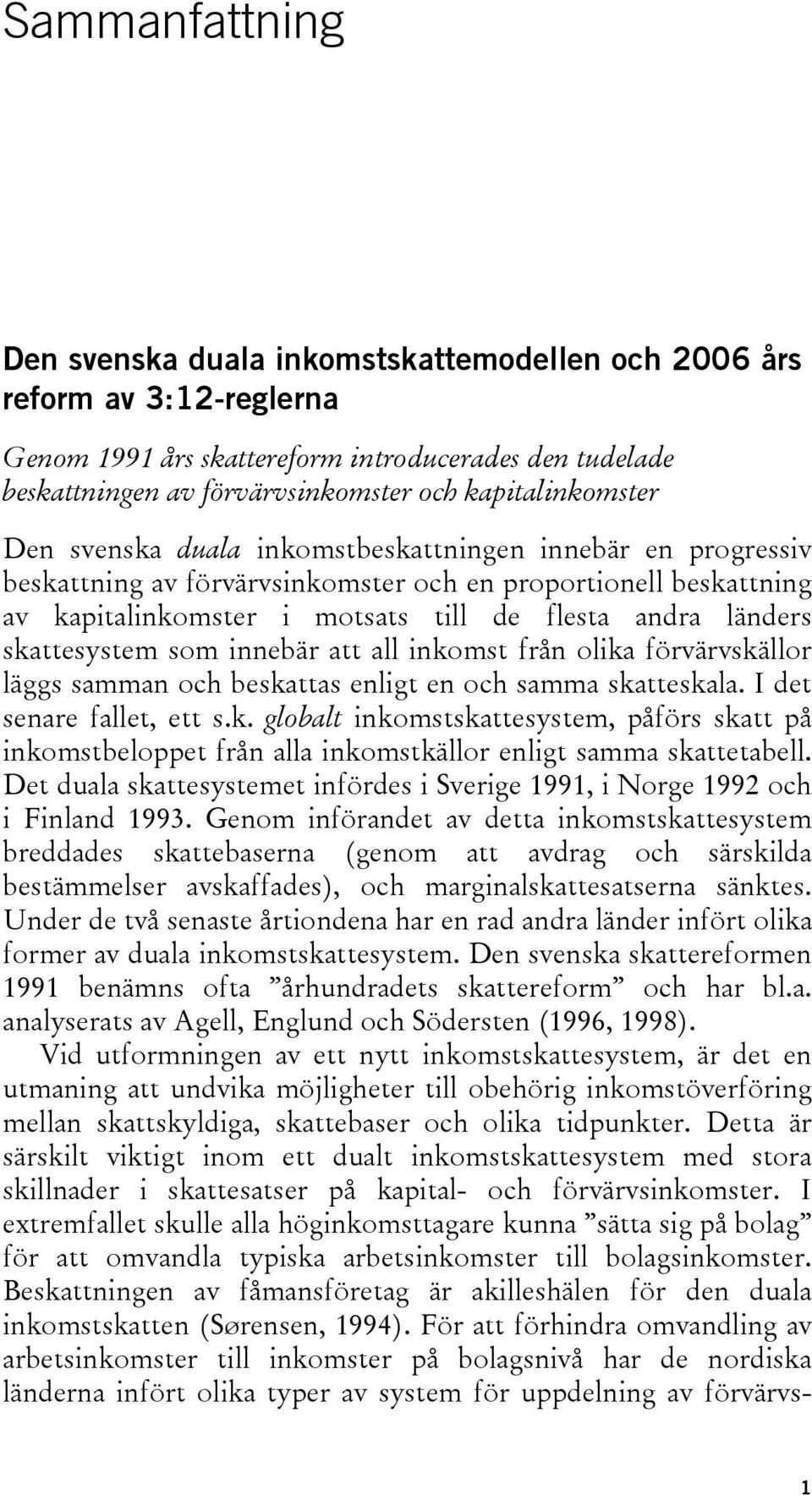 länders skattesystem som innebär att all inkomst från olika förvärvskällor läggs samman och beskattas enligt en och samma skatteskala. I det senare fallet, ett s.k. globalt inkomstskattesystem, påförs skatt på inkomstbeloppet från alla inkomstkällor enligt samma skattetabell.