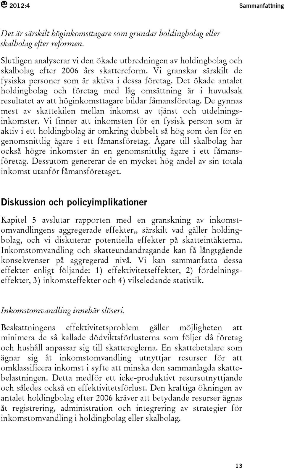 Det ökade antalet holdingbolag och företag med låg omsättning är i huvudsak resultatet av att höginkomsttagare bildar fåmansföretag.