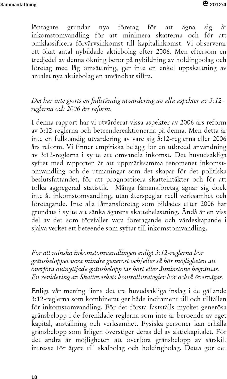 Men eftersom en tredjedel av denna ökning beror på nybildning av holdingbolag och företag med låg omsättning, ger inte en enkel uppskattning av antalet nya aktiebolag en användbar siffra.