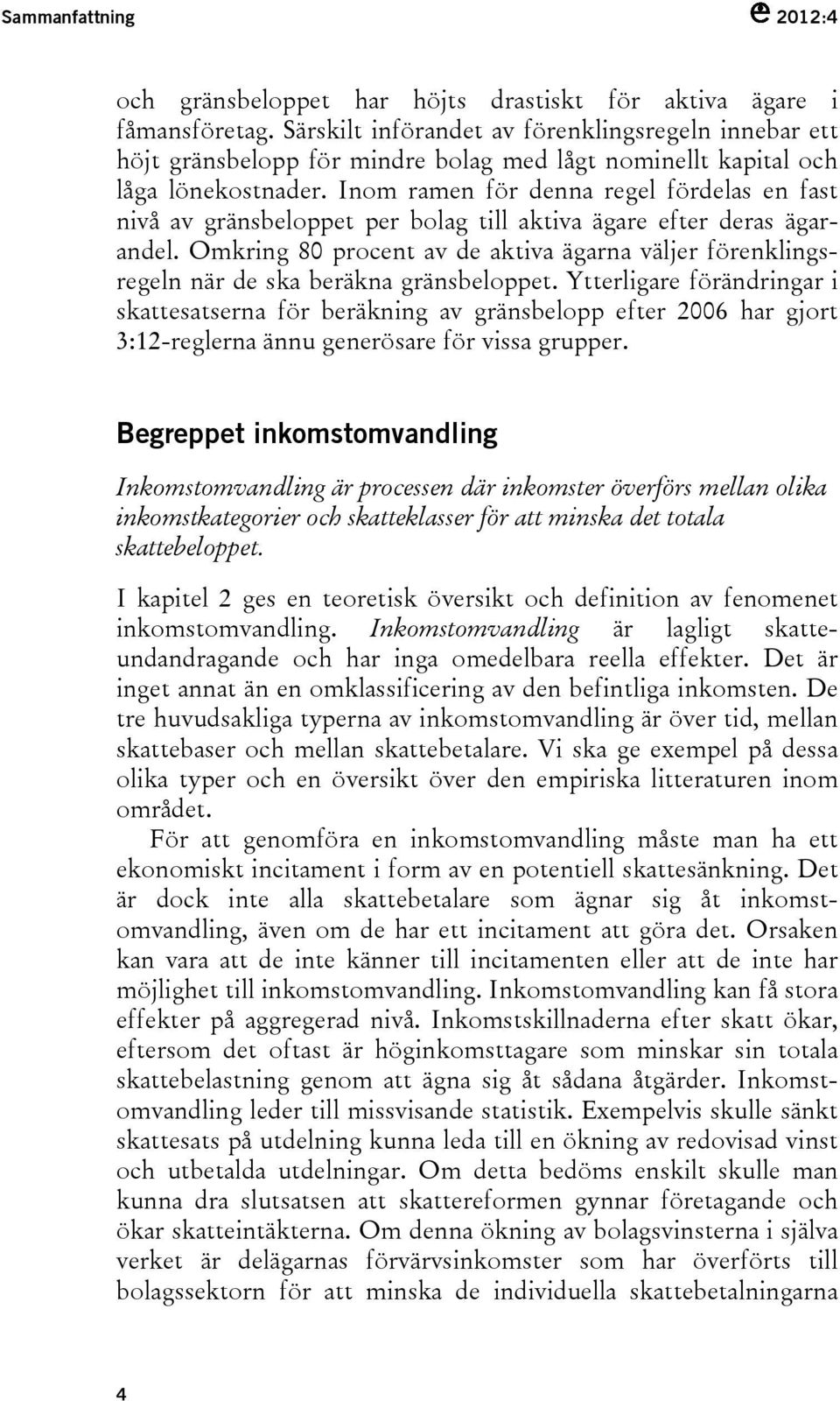 Inom ramen för denna regel fördelas en fast nivå av gränsbeloppet per bolag till aktiva ägare efter deras ägarandel.
