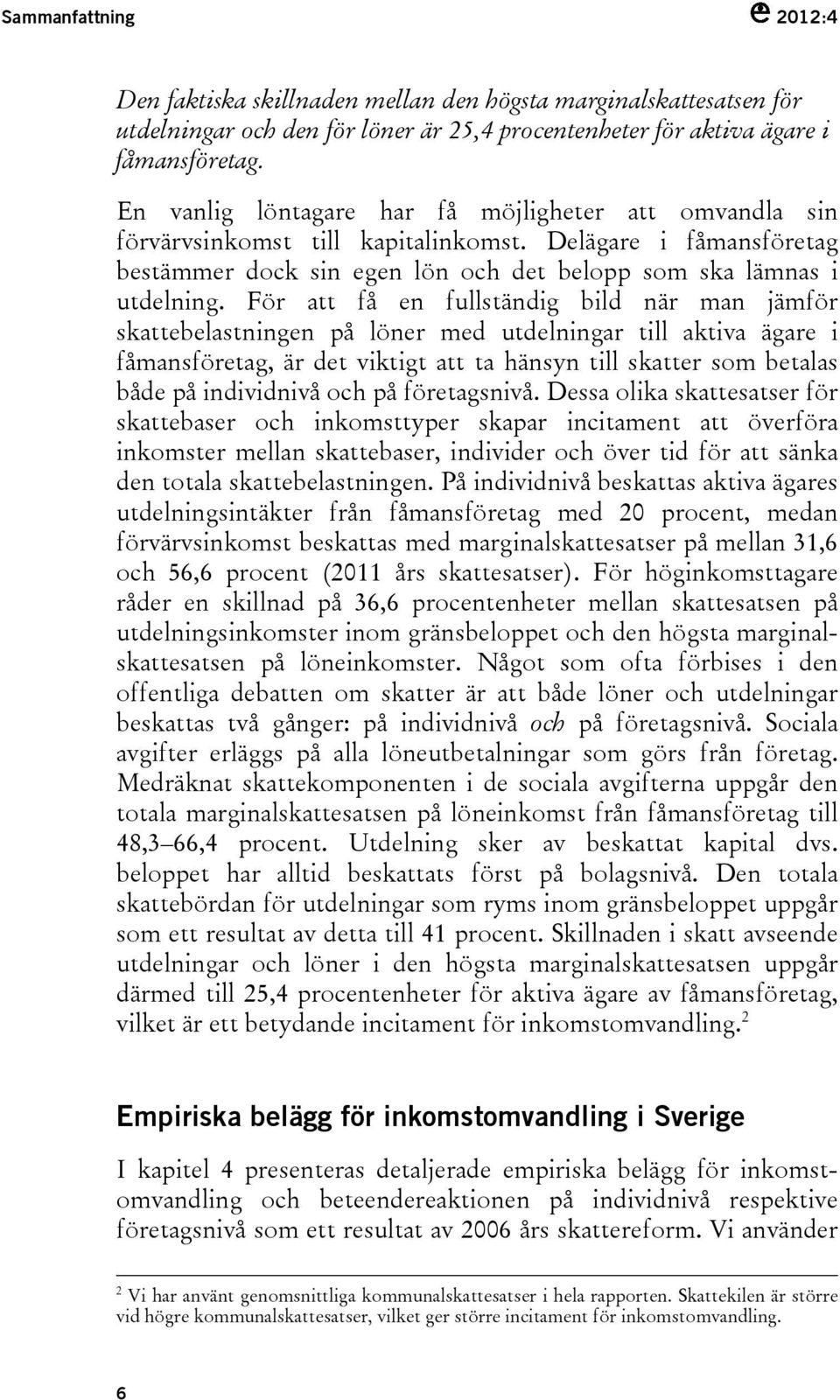 För att få en fullständig bild när man jämför skattebelastningen på löner med utdelningar till aktiva ägare i fåmansföretag, är det viktigt att ta hänsyn till skatter som betalas både på individnivå