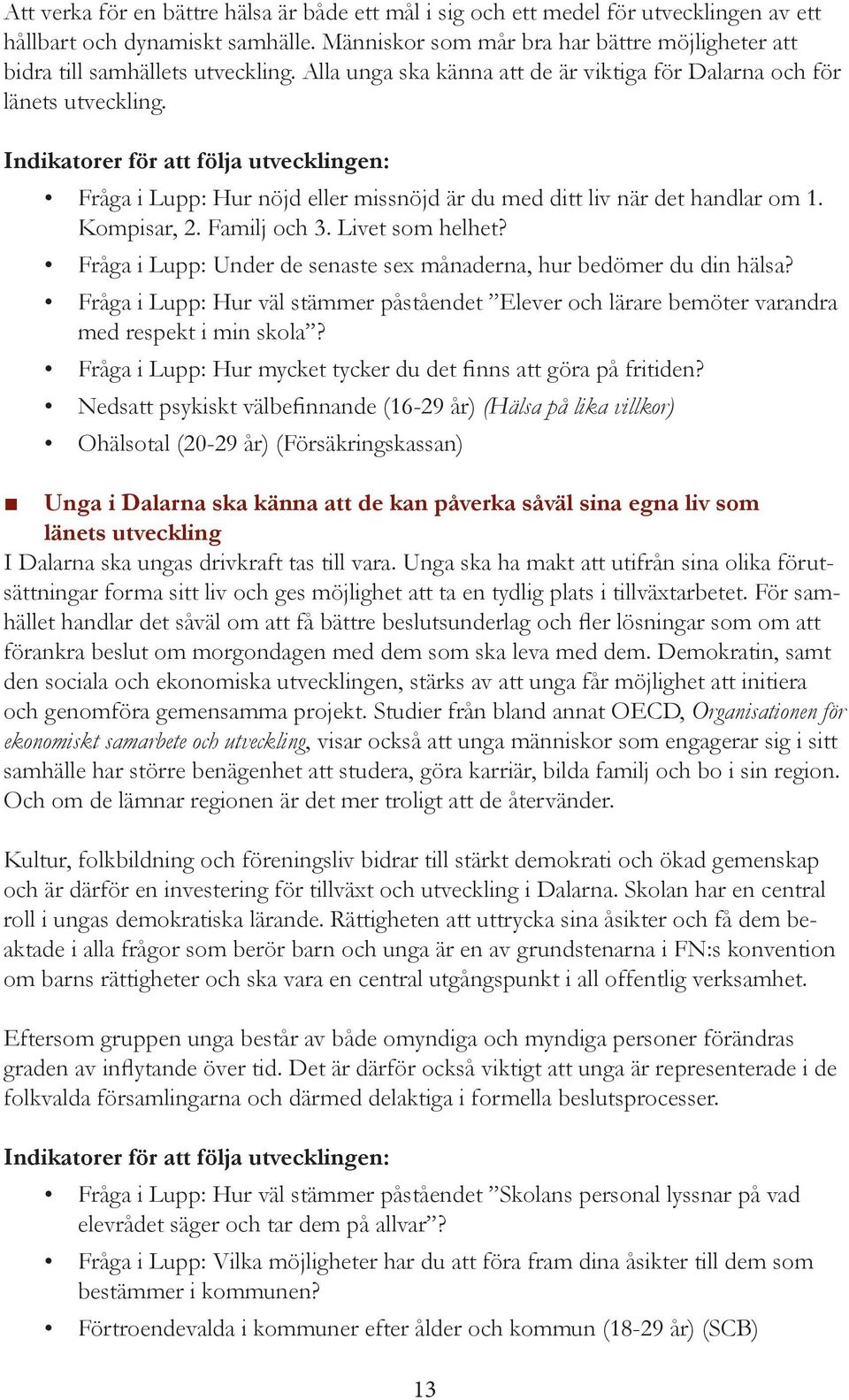 Indikatorer för att följa utvecklingen: Fråga i Lupp: Hur nöjd eller missnöjd är du med ditt liv när det handlar om 1. Kompisar, 2. Familj och 3. Livet som helhet?