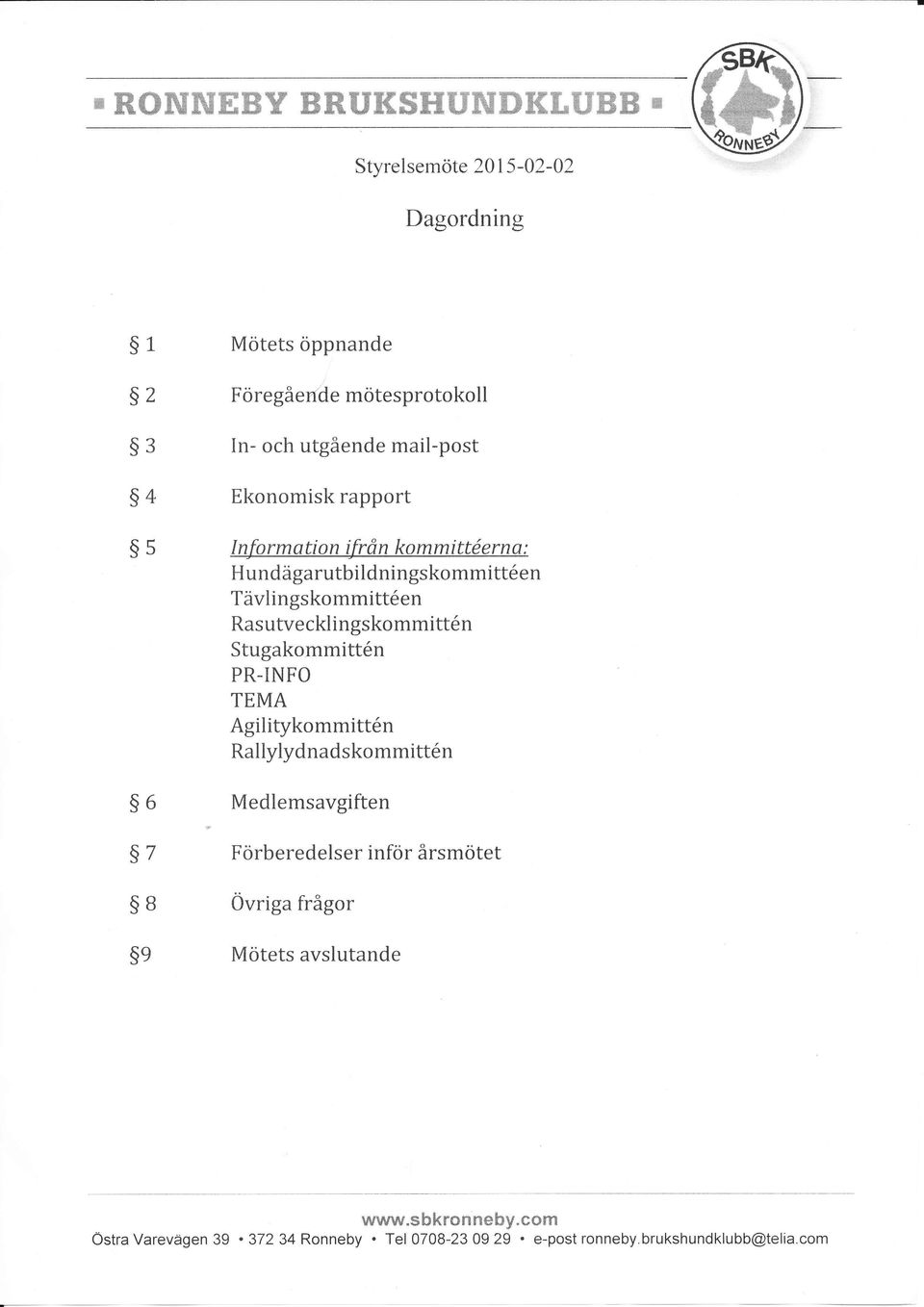 Tävlingskommitt6en Rasutve cklingskommitt6n Stugakommitt6n PR-INFO TEMA Agilitykommitt6n Rallylydnadsko mmittdn Medlemsavgiften Förberedelser inför