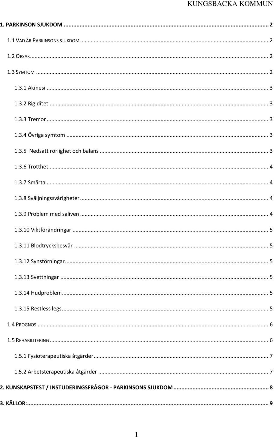 .. 5 1.3.11 Blodtrycksbesvär... 5 1.3.12 Synstörningar... 5 1.3.13 Svettningar... 5 1.3.14 Hudproblem... 5 1.3.15 Restless legs... 5 1.4 PROGNOS... 6 1.