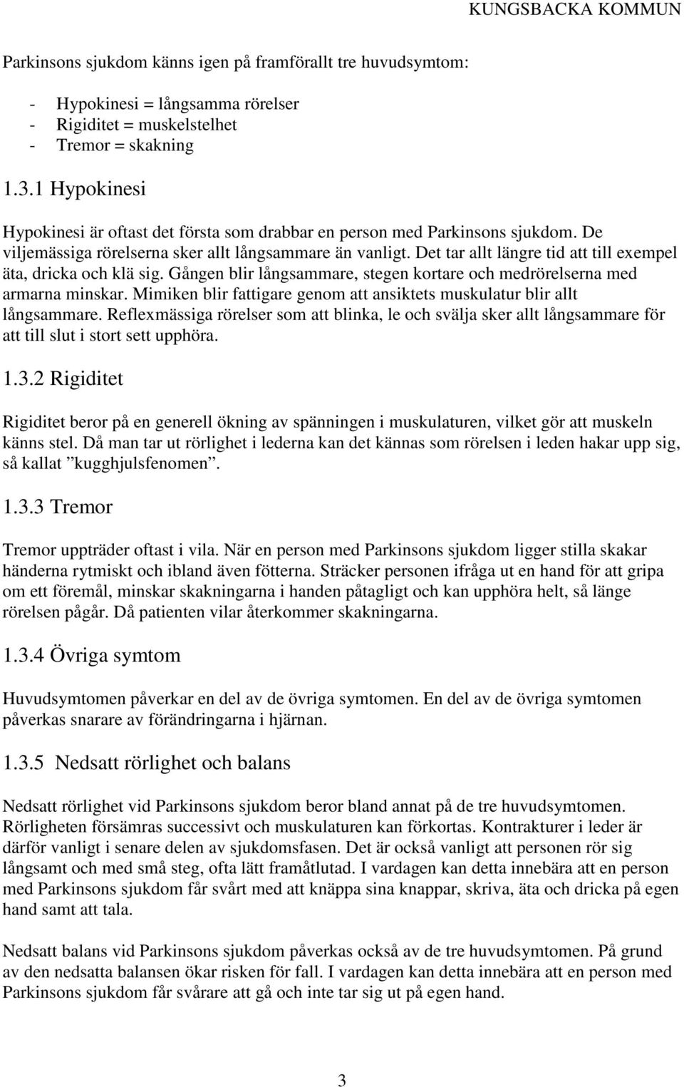 Det tar allt längre tid att till exempel äta, dricka och klä sig. Gången blir långsammare, stegen kortare och medrörelserna med armarna minskar.