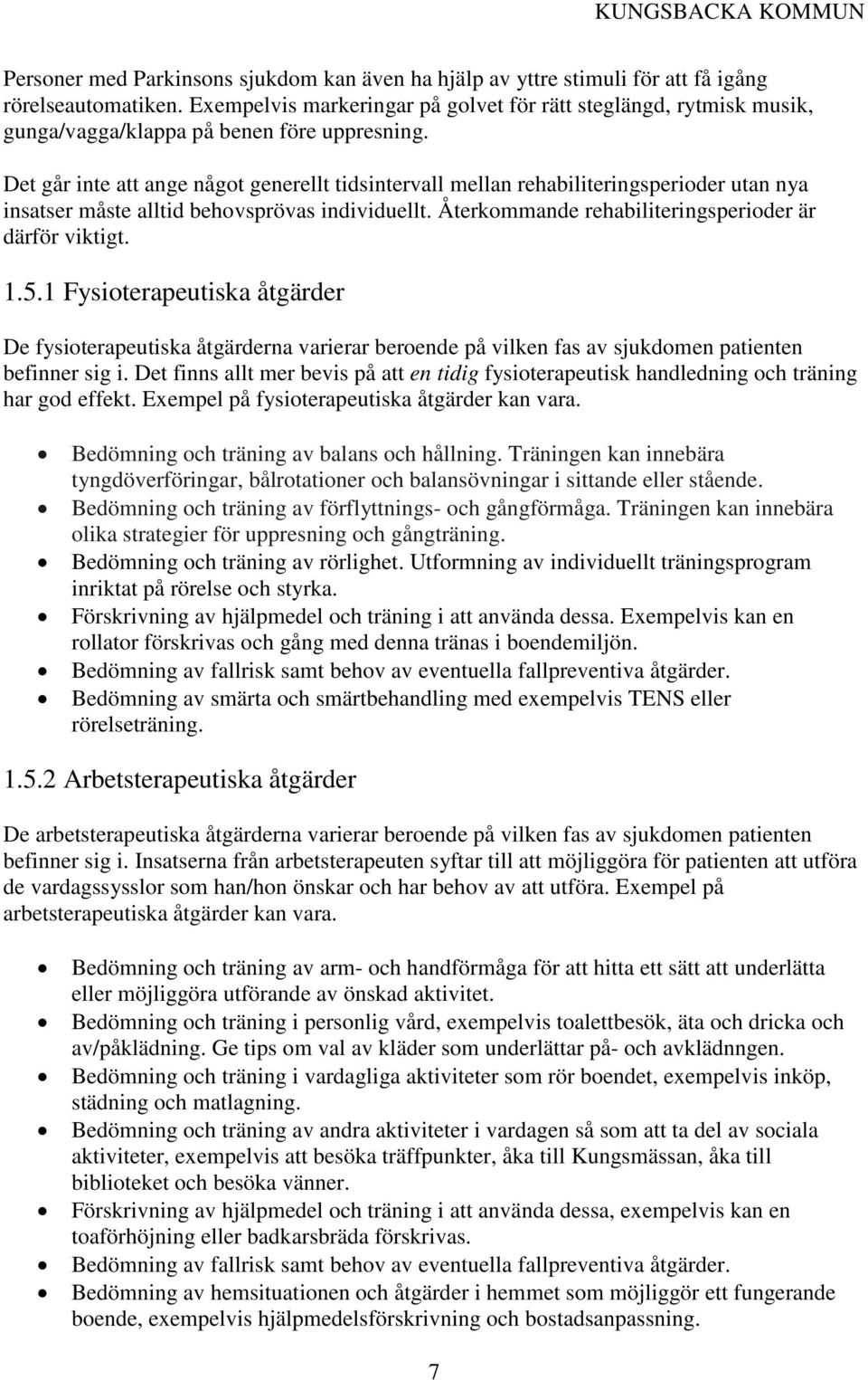 Det går inte att ange något generellt tidsintervall mellan rehabiliteringsperioder utan nya insatser måste alltid behovsprövas individuellt. Återkommande rehabiliteringsperioder är därför viktigt. 1.