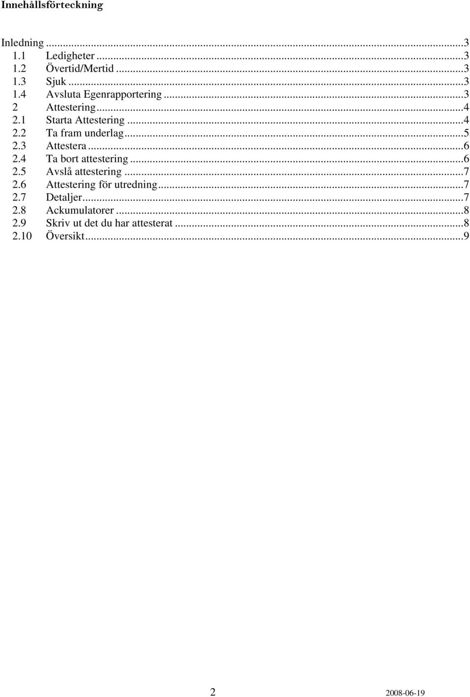 4 Ta bort attestering...6 2.5 Avslå attestering...7 2.6 Attestering för utredning...7 2.7 Detaljer.