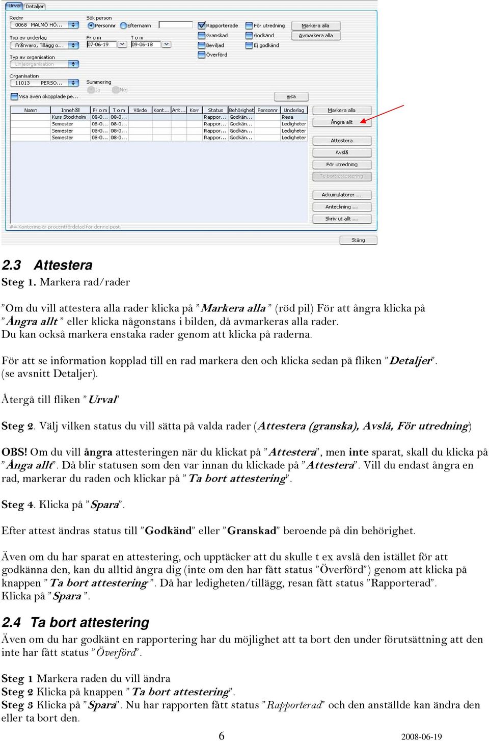 Återgå till fliken Urval Steg 2. Välj vilken status du vill sätta på valda rader (Attestera (granska), Avslå, För utredning) OBS!