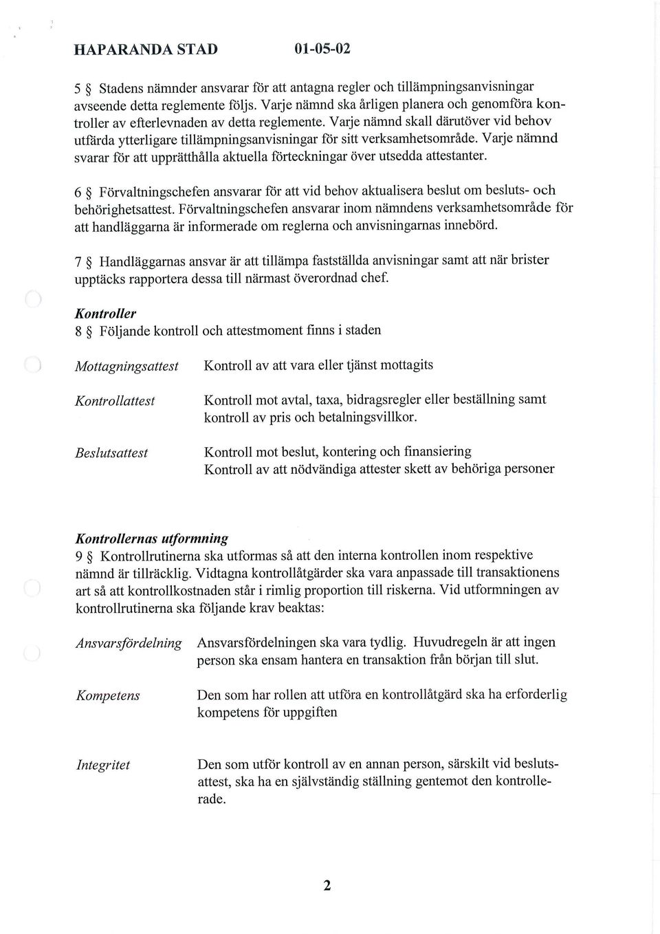 Varje nämnd skall därutöver vid behov utfärda ytterligare tillämpningsanvisningar för sitt verksamhetsområde. Varje nämnd svarar för att upprätthålla aktuella förteckningar över utsedda attestanter.