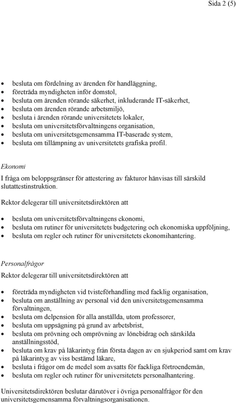 universitetets grafiska profil. Ekonomi I fråga om beloppsgränser för attestering av fakturor hänvisas till särskild slutattestinstruktion.