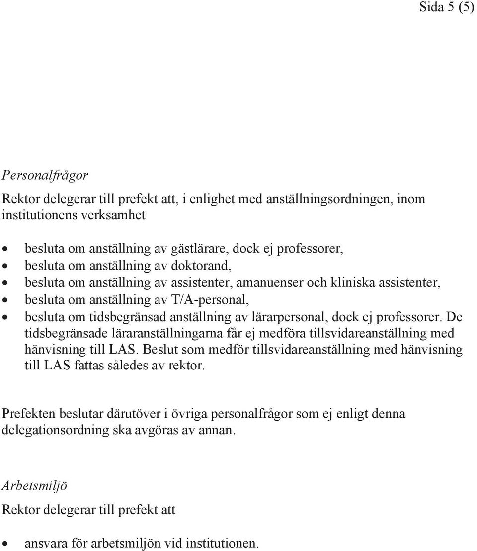 professorer. De tidsbegränsade läraranställningarna får ej medföra tillsvidareanställning med hänvisning till LAS.