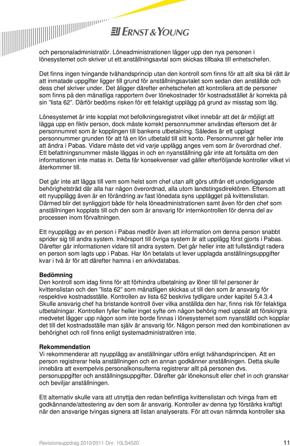 chef skriver under. Det åligger därefter enhetschefen att kontrollera att de personer som finns på den månatliga rapportern över lönekostnader för kostnadsstället är korrekta på sin lista 62.