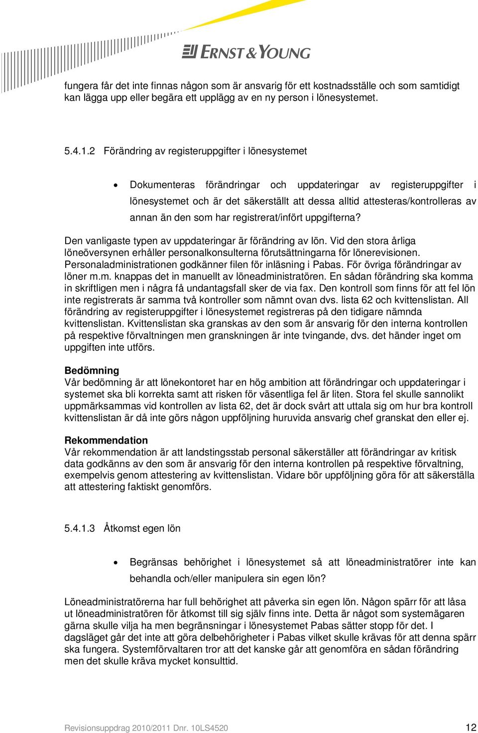 annan än den som har registrerat/infört uppgifterna? Den vanligaste typen av uppdateringar är förändring av lön.