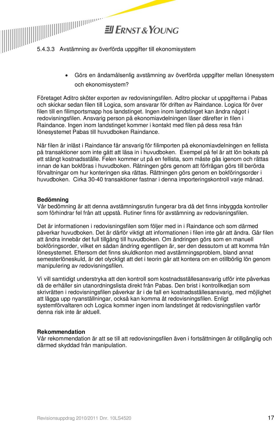 Logica för över filen till en filimportsmapp hos landstinget. Ingen inom landstinget kan ändra något i redovisningsfilen. Ansvarig person på ekonomiavdelningen läser därefter in filen i Raindance.