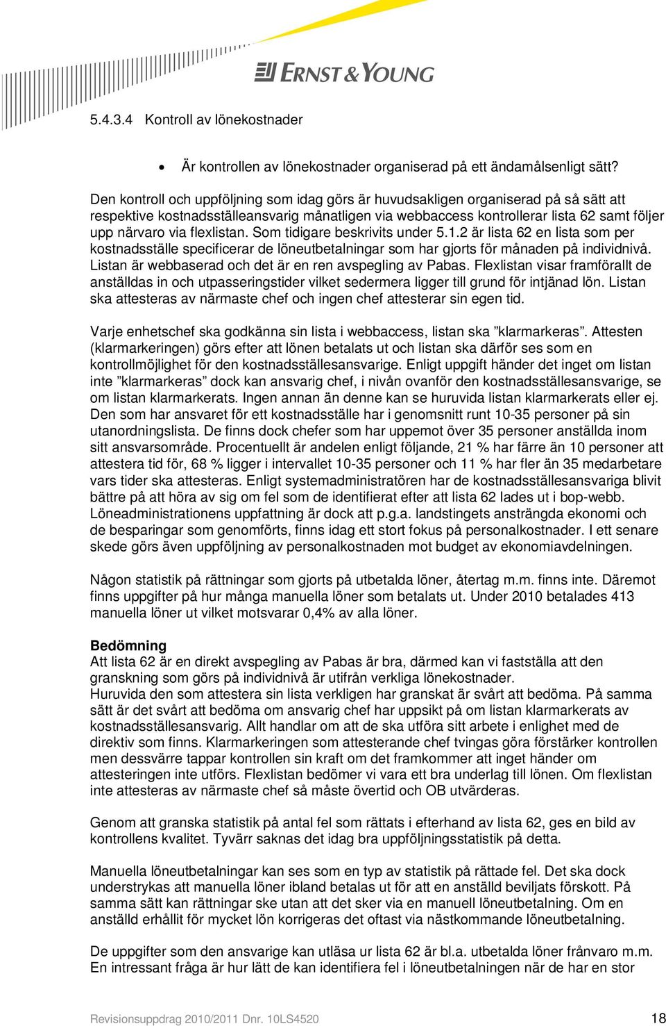 flexlistan. Som tidigare beskrivits under 5.1.2 är lista 62 en lista som per kostnadsställe specificerar de löneutbetalningar som har gjorts för månaden på individnivå.