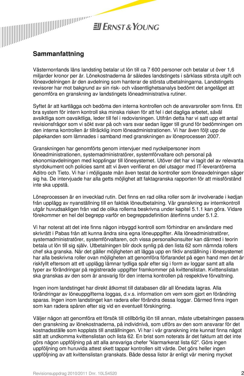 Landstingets revisorer har mot bakgrund av sin risk- och väsentlighetsanalys bedömt det angeläget att genomföra en granskning av landstingets löneadministrativa rutiner.