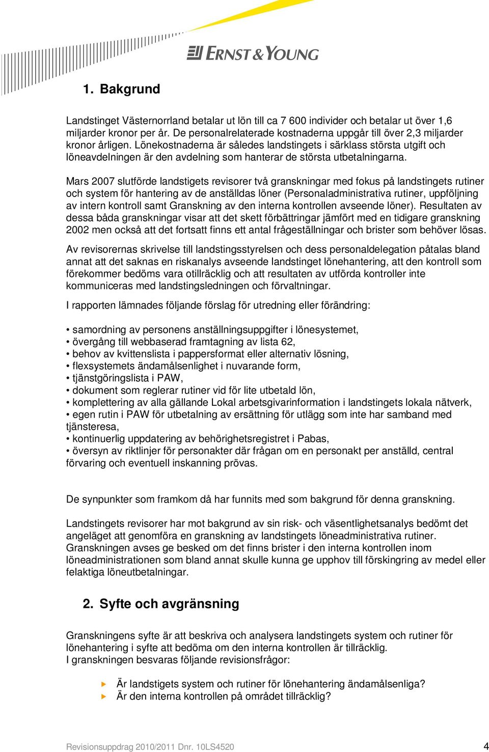 Lönekostnaderna är således landstingets i särklass största utgift och löneavdelningen är den avdelning som hanterar de största utbetalningarna.