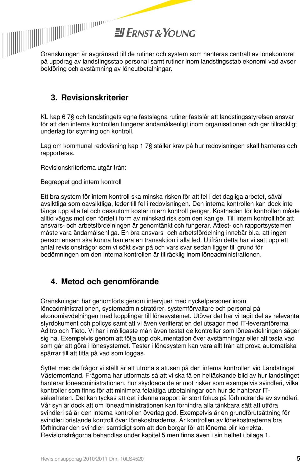 Revisionskriterier KL kap 6 7 och landstingets egna fastslagna rutiner fastslår att landstingsstyrelsen ansvar för att den interna kontrollen fungerar ändamålsenligt inom organisationen och ger