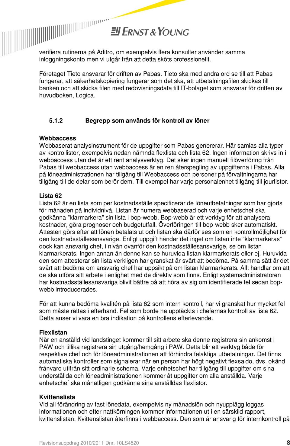som ansvarar för driften av huvudboken, Logica. 5.1.2 Begrepp som används för kontroll av löner Webbaccess Webbaserat analysinstrument för de uppgifter som Pabas genererar.
