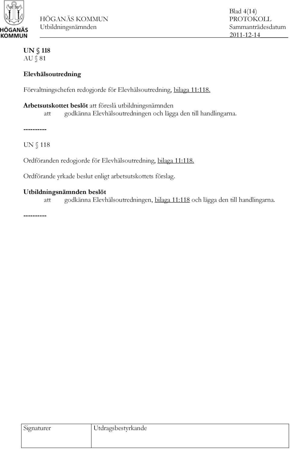 handlingarna. UN 118 Ordföranden redogjorde för Elevhälsoutredning, bilaga 11:118.