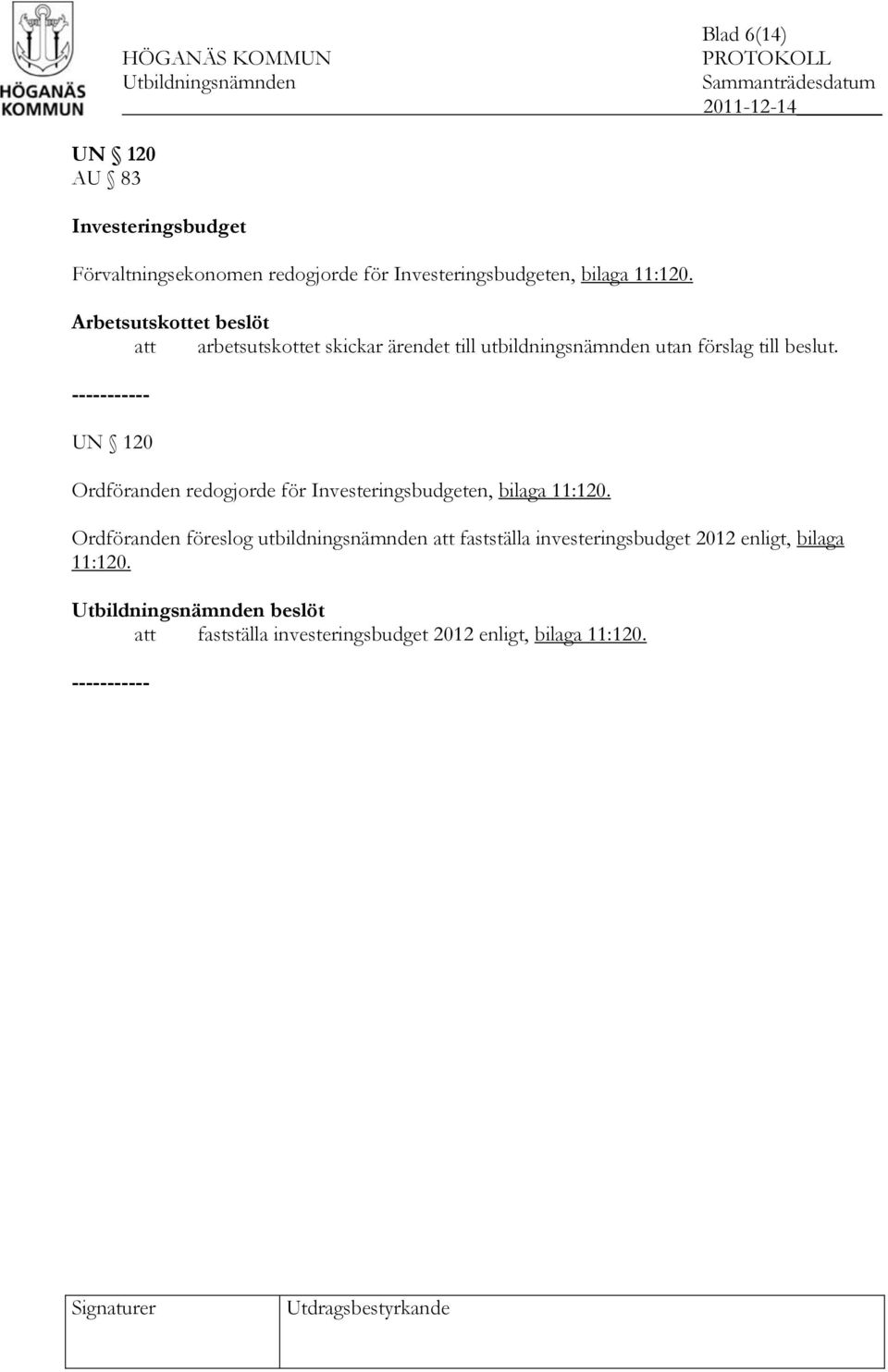 - UN 120 Ordföranden redogjorde för Investeringsbudgeten, bilaga 11:120.