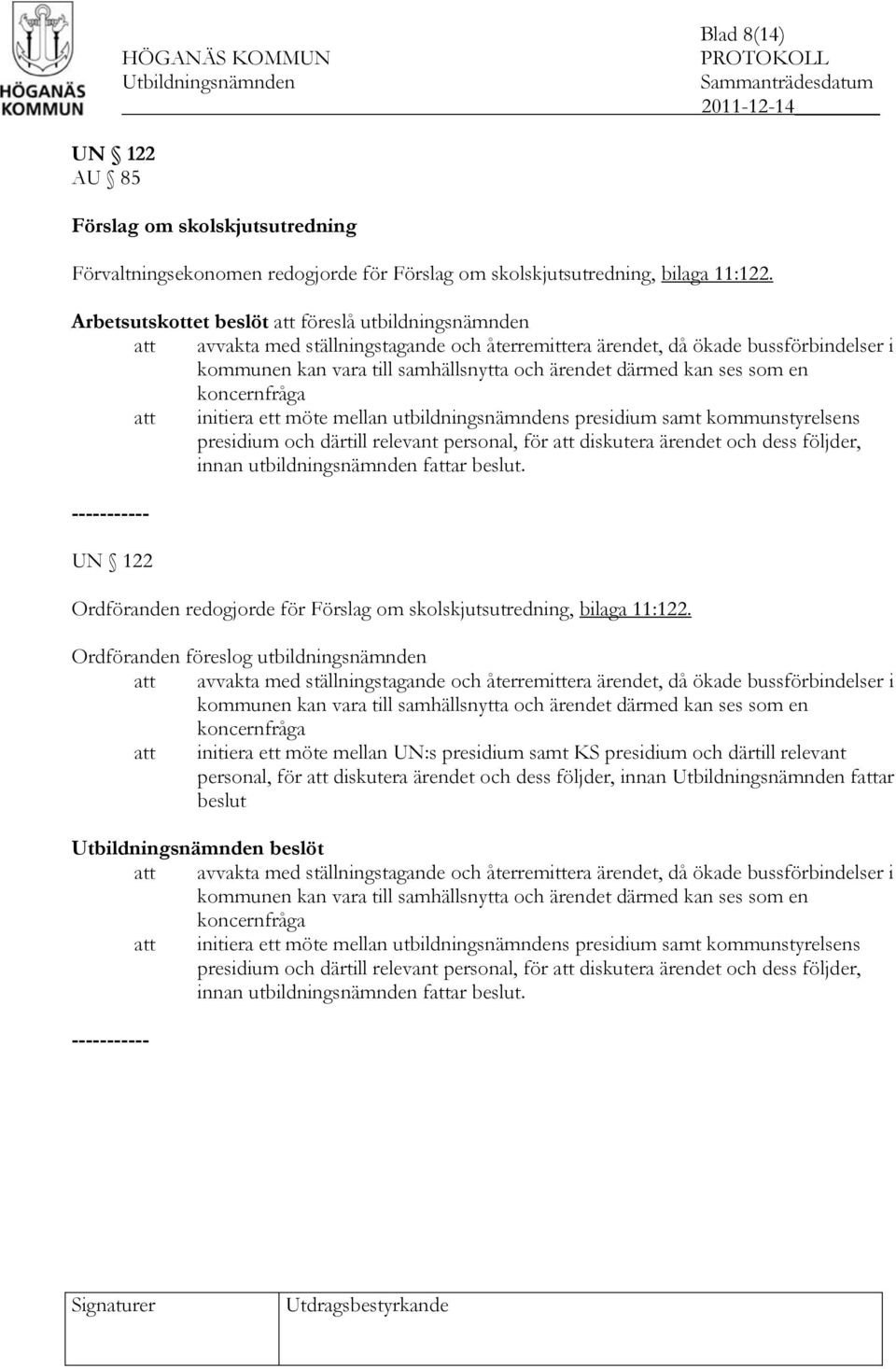 kan ses som en koncernfråga att initiera ett möte mellan utbildningsnämndens presidium samt kommunstyrelsens presidium och därtill relevant personal, för att diskutera ärendet och dess följder, innan