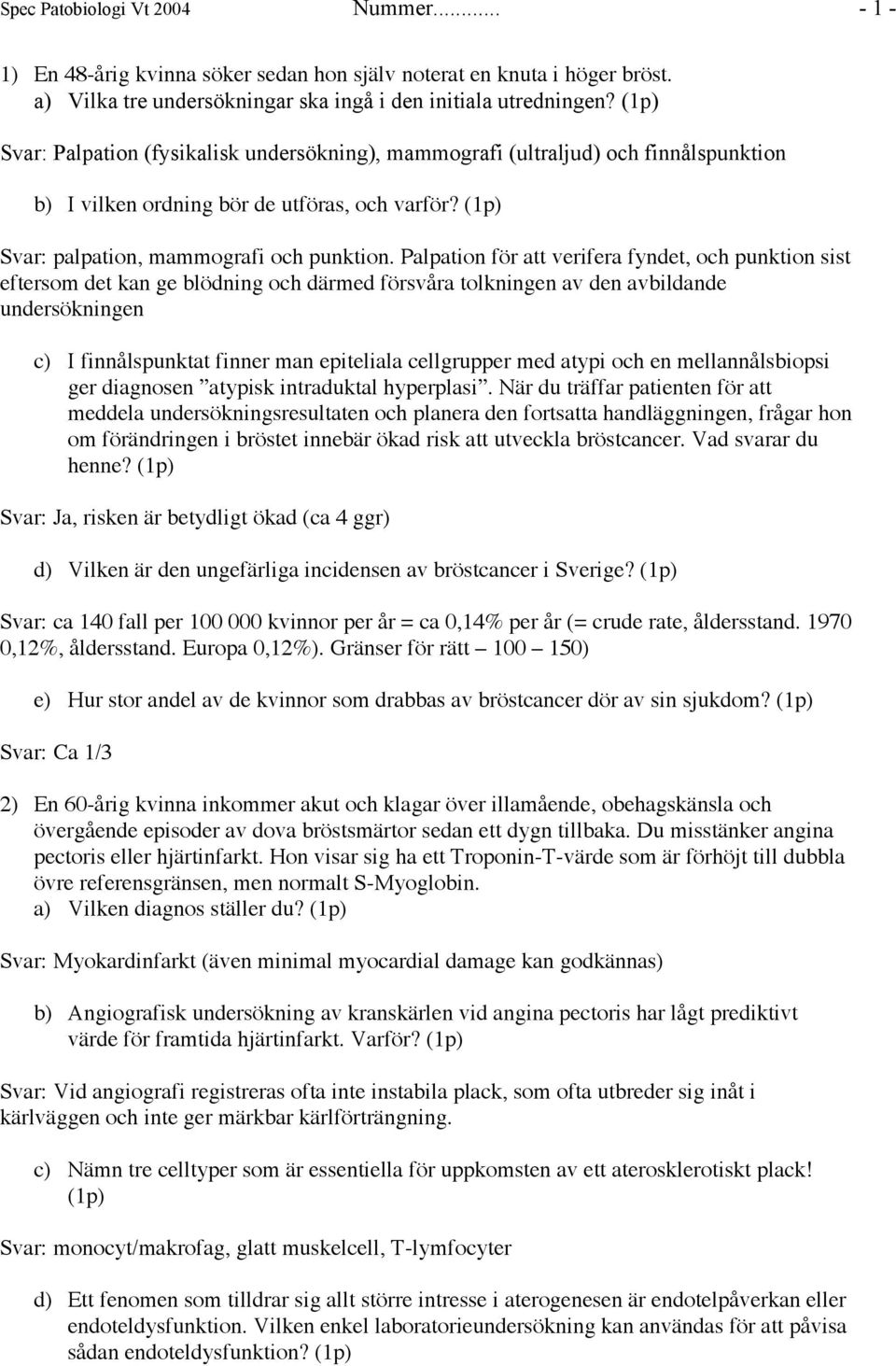 Palpation för att verifera fyndet, och punktion sist eftersom det kan ge blödning och därmed försvåra tolkningen av den avbildande undersökningen c) I finnålspunktat finner man epiteliala cellgrupper