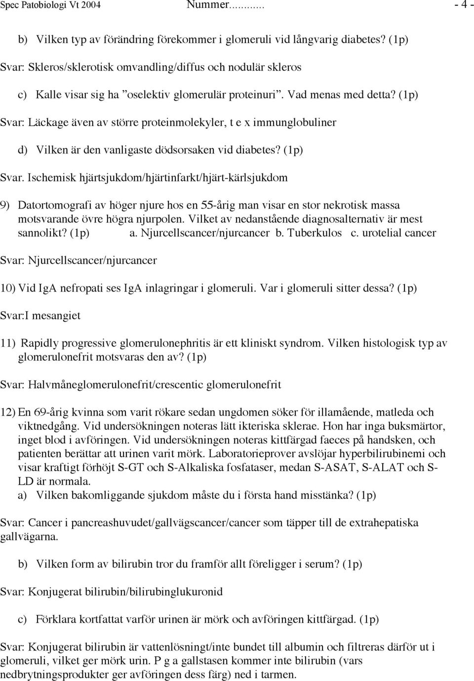 (1p) Svar: Läckage även av större proteinmolekyler, t e x immunglobuliner d) Vilken är den vanligaste dödsorsaken vid diabetes? (1p) Svar.