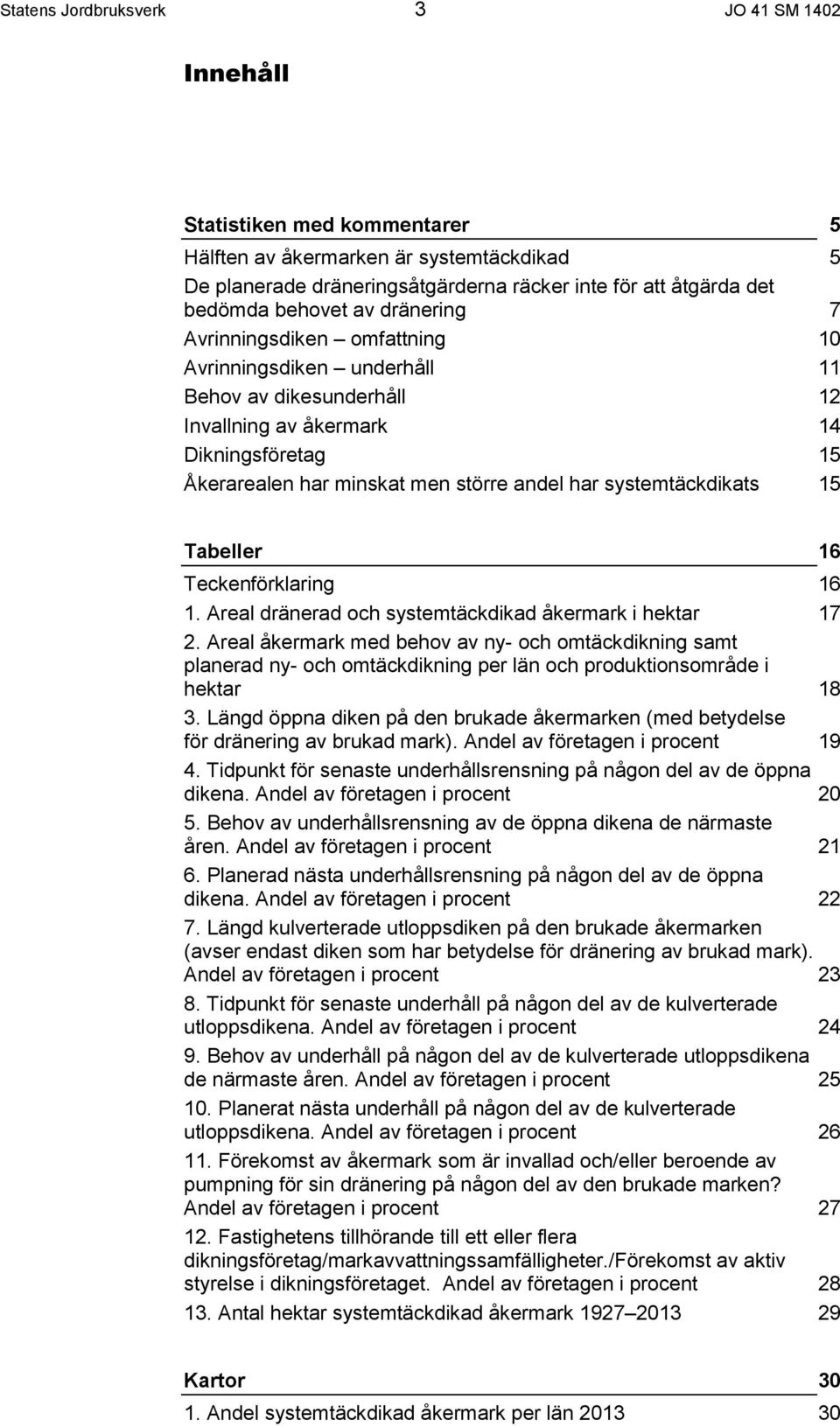 systemtäckdikats 15 Tabeller 16 Teckenförklaring 16 1. Areal dränerad och systemtäckdikad åkermark i hektar 17 2.