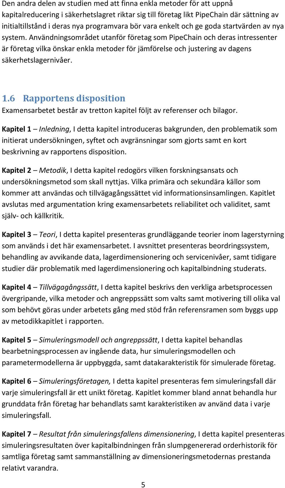 Användningsområdet utanför företag som PipeChain och deras intressenter är företag vilka önskar enkla metoder för jämförelse och justering av dagens säkerhetslagernivåer. 1.