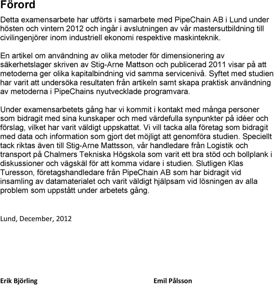 En artikel om användning av olika metoder för dimensionering av säkerhetslager skriven av Stig-Arne Mattson och publicerad 2011 visar på att metoderna ger olika kapitalbindning vid samma servicenivå.