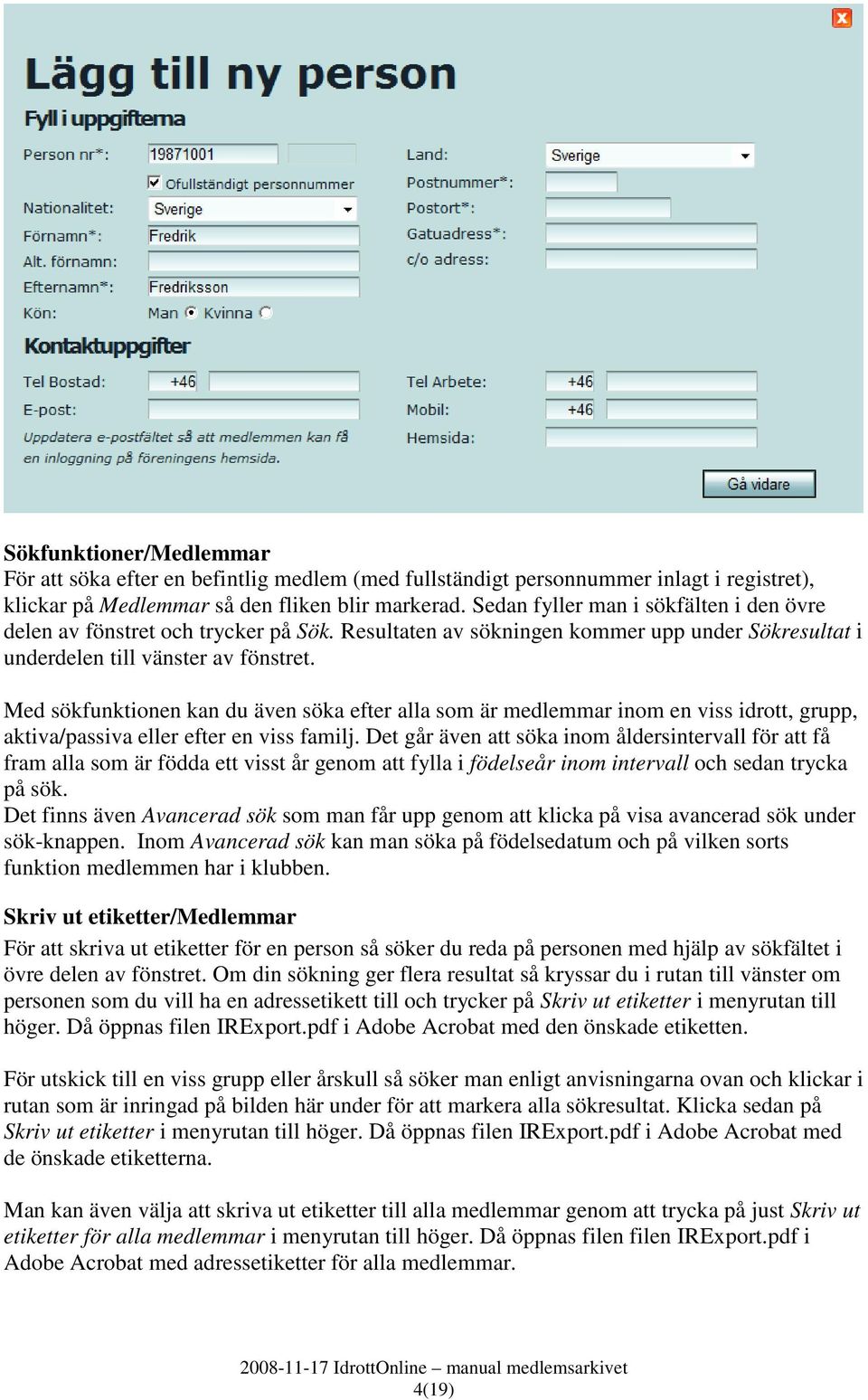 Med sökfunktionen kan du även söka efter alla som är medlemmar inom en viss idrott, grupp, aktiva/passiva eller efter en viss familj.