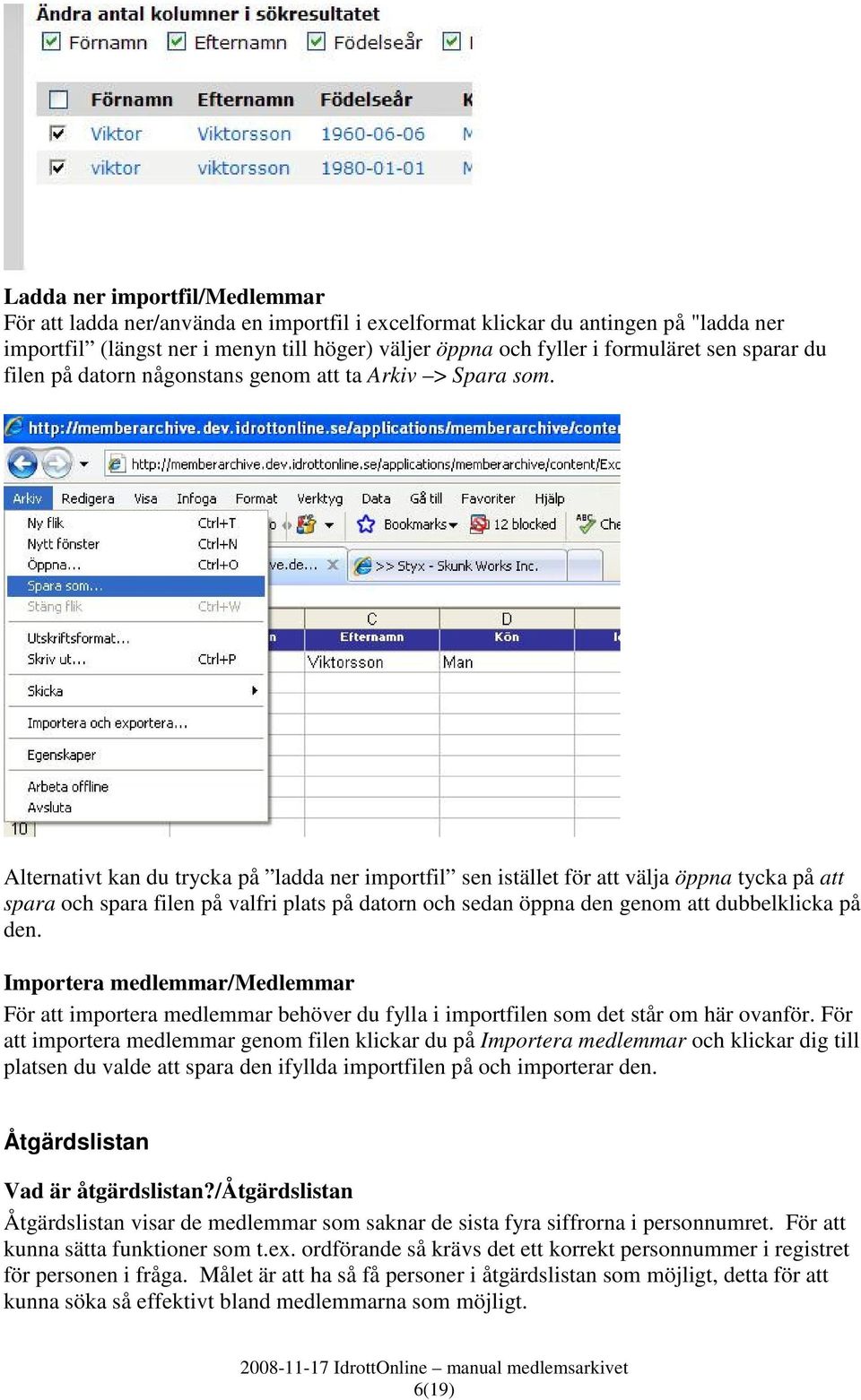 Alternativt kan du trycka på ladda ner importfil sen istället för att välja öppna tycka på att spara och spara filen på valfri plats på datorn och sedan öppna den genom att dubbelklicka på den.