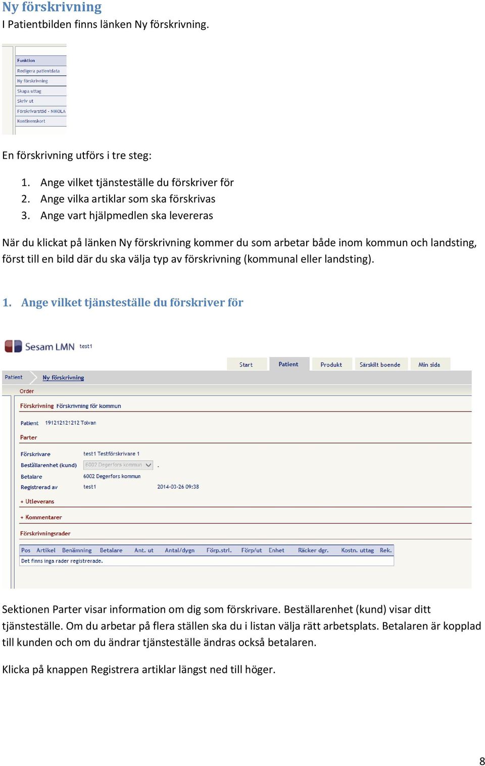 (kommunal eller landsting). 1. Ange vilket tjänsteställe du förskriver för Sektionen Parter visar information om dig som förskrivare. Beställarenhet (kund) visar ditt tjänsteställe.