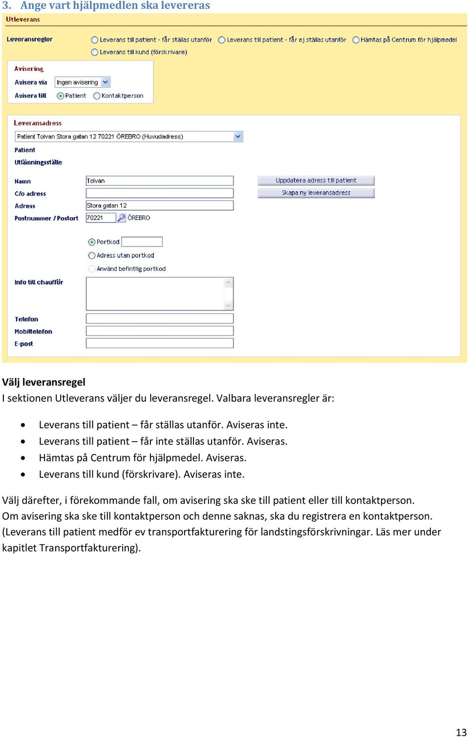 Aviseras. Leverans till kund (förskrivare). Aviseras inte. Välj därefter, i förekommande fall, om avisering ska ske till patient eller till kontaktperson.