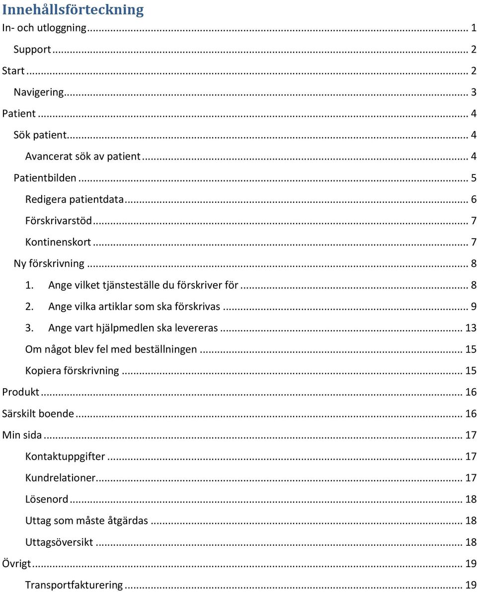 Ange vilka artiklar som ska förskrivas... 9 3. Ange vart hjälpmedlen ska levereras... 13 Om något blev fel med beställningen... 15 Kopiera förskrivning... 15 Produkt.