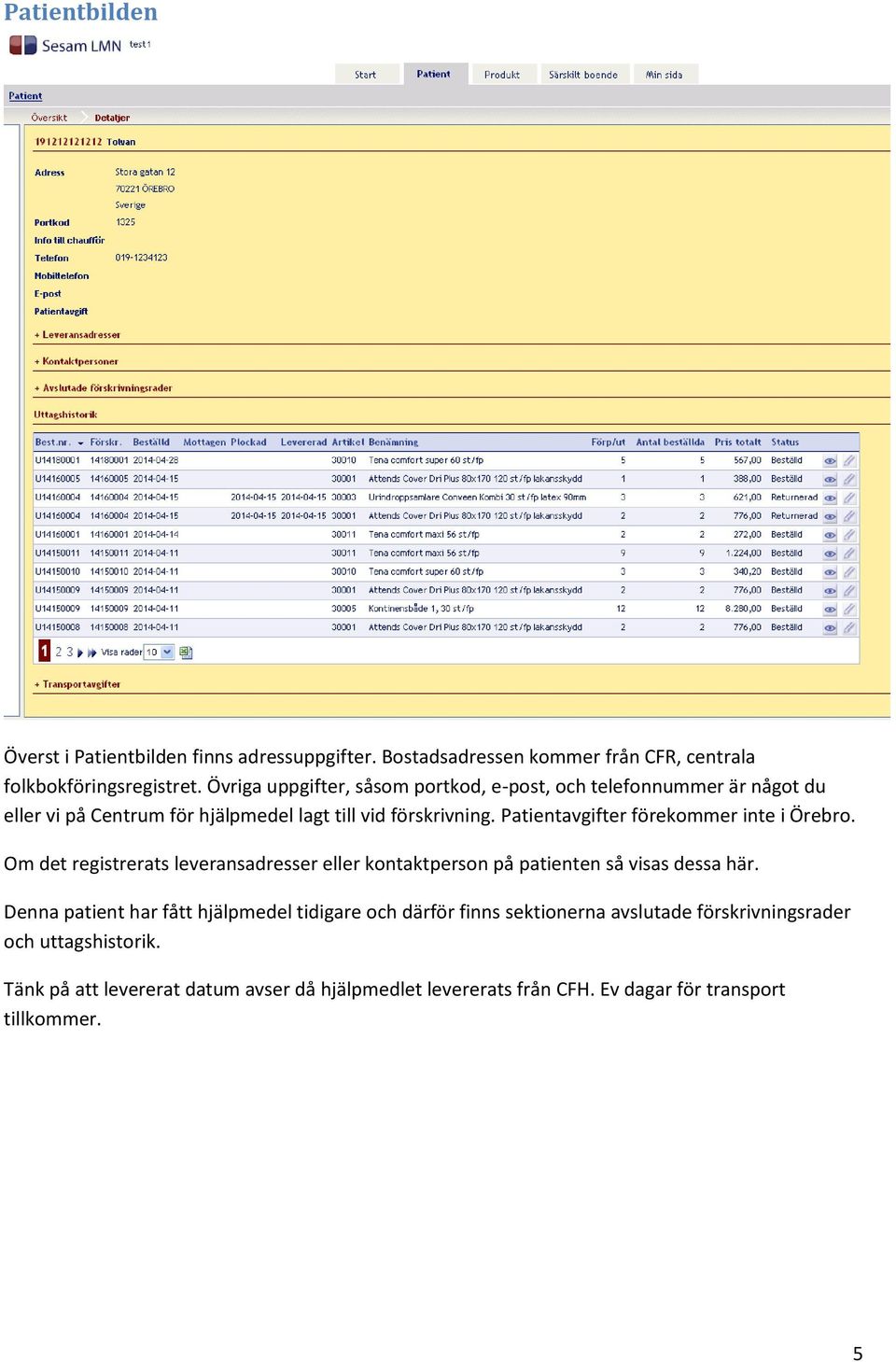 Patientavgifter förekommer inte i Örebro. Om det registrerats leveransadresser eller kontaktperson på patienten så visas dessa här.