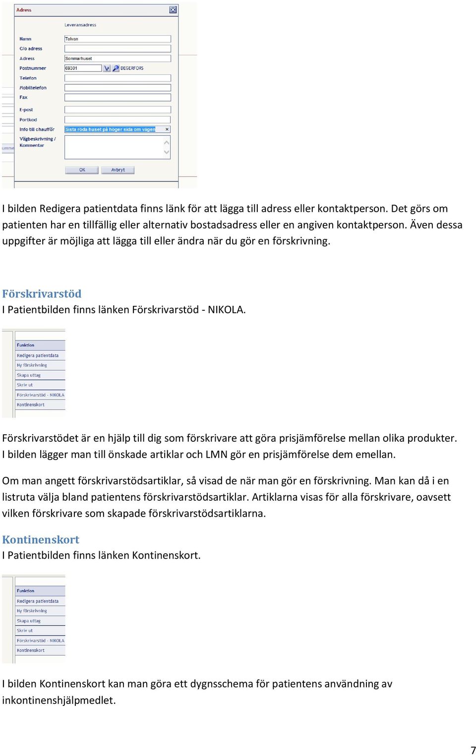 Förskrivarstödet är en hjälp till dig som förskrivare att göra prisjämförelse mellan olika produkter. I bilden lägger man till önskade artiklar och LMN gör en prisjämförelse dem emellan.