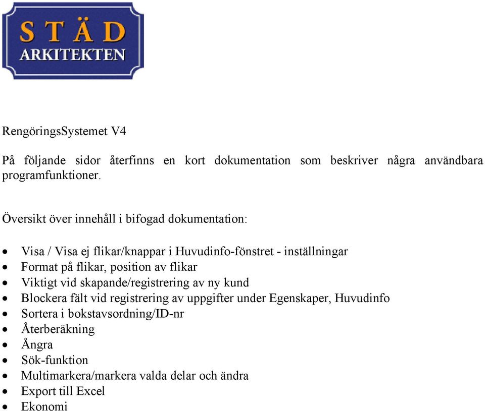 flikar, position av flikar Viktigt vid skapande/registrering av ny kund Blockera fält vid registrering av uppgifter under