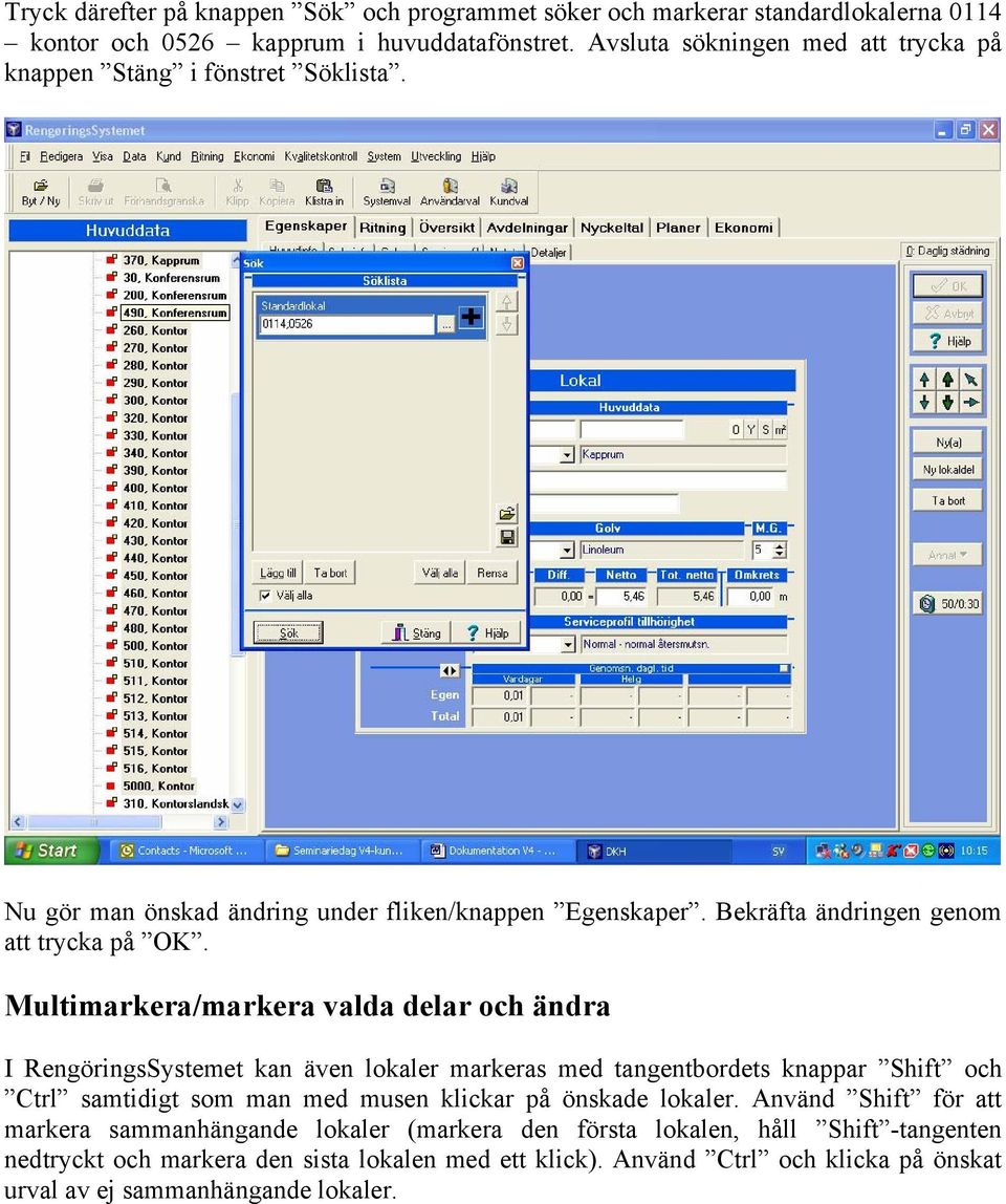 Multimarkera/markera valda delar och ändra I RengöringsSystemet kan även lokaler markeras med tangentbordets knappar Shift och Ctrl samtidigt som man med musen klickar på önskade