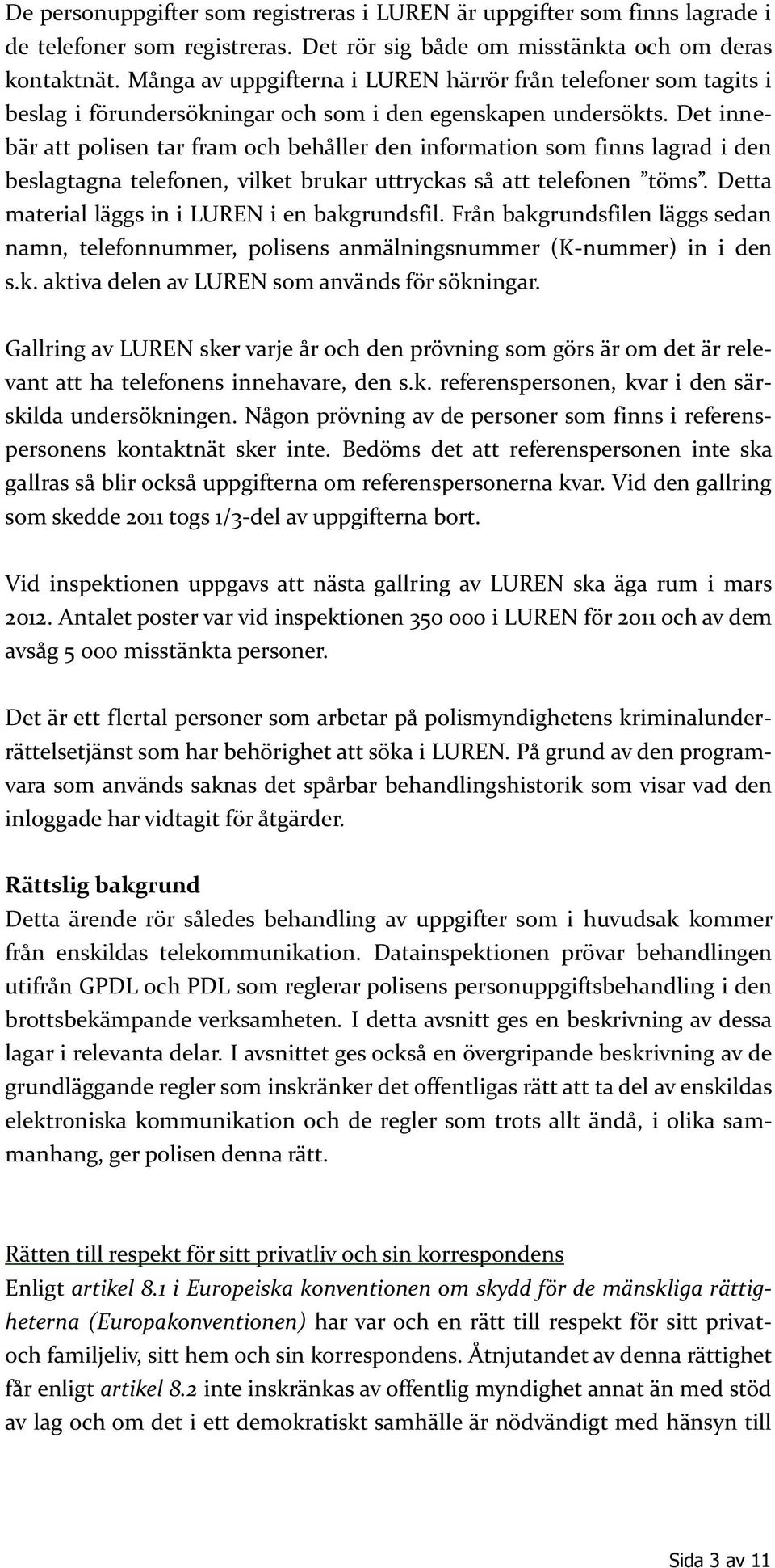 Det innebär att polisen tar fram och behåller den information som finns lagrad i den beslagtagna telefonen, vilket brukar uttryckas så att telefonen töms.