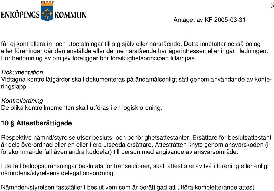 För bedömning av om jäv föreligger bör försiktighetsprincipen tillämpas. Dokumentation Vidtagna kontrollåtgärder skall dokumenteras på ändamålsenligt sätt genom användande av konteringslapp.